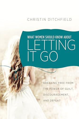 What Women Should Know About Letting It Go: Breaking Free from the Power of Guilt, Discouragement, and Defeat - Click to Buy