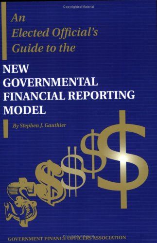 An Elected Official's Guide to the New Governmental Reporting Model - Click to Buy