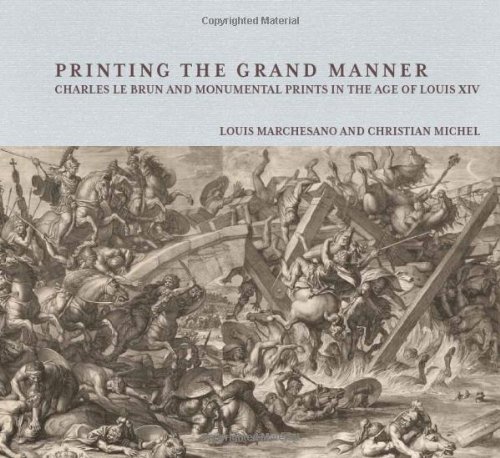 Printing the Grand Manner: Charles Le Brun and Monumental Prints in the Age of Louis XIV (Getty Publications –) - Click to Buy
