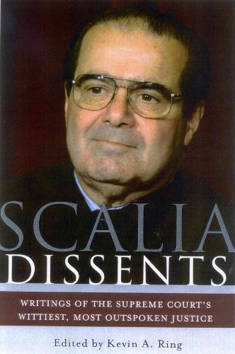 Scalia Dissents: Writings of the Supreme Court's Wittiest, Most Outspoken Justice