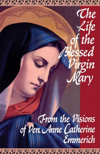 The Life of the Blessed Virgin Mary: From the Visions of Ven. Anne Catherine Emmerich - Click to Buy
