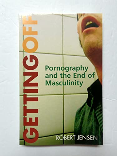Getting Off: Pornography and the End of Masculinity