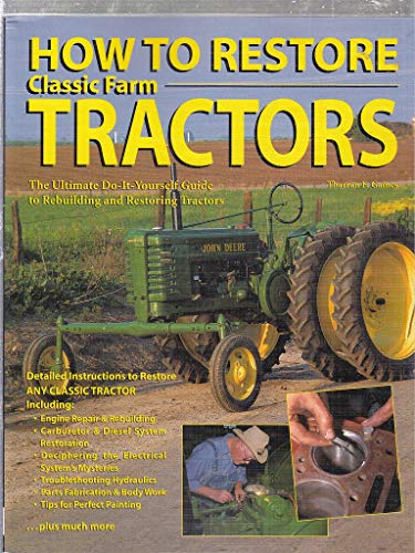 How to Restore Classic Farm Tractors: The Ultimate Do-It-Yourself Guide to Rebuilding and Restoring Tractors - Click to Buy