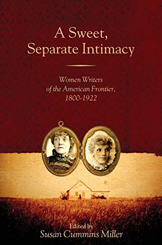 A Sweet, Separate Intimacy: Women Writers of the American Frontier, 1800–1922 (Voice in the American West)