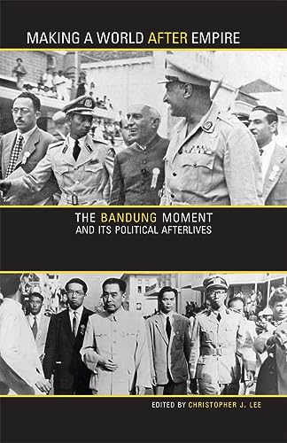 Making a World after Empire: The Bandung Moment and Its Political Afterlives - Click to Buy