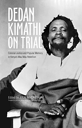 Dedan Kimathi on Trial: Colonial Justice and Popular Memory in Kenya’s Mau Mau Rebellion (Volume 17) - Click to Buy