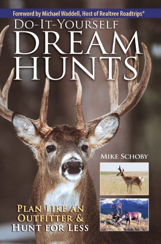 Do-It-Yourself Dream Hunts: Plan Like An Outfitter And Hunt For Less - Click to Buy