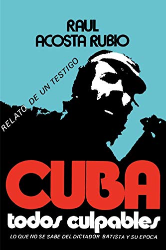 Cuba: Todos Culpables (lo que no se sabe del dictador Batista y su epoca - relato de un testigo) (Spanish Edition) - Click to Buy