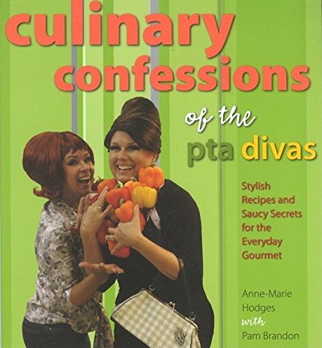 Culinary Confessions Of The PTA Divas: Stylish Recipes And Saucy Secrets For The Everyday Gourmet - Click to Buy