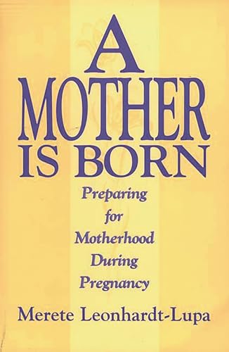 A Mother is Born: Preparing for Motherhood During Pregnancy - Click to Buy