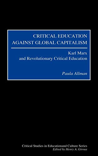 Critical Education Against Global Capitalism: Karl Marx and Revolutionary Critical Education (Critical Studies in Education and Culture Series) - Click to Buy
