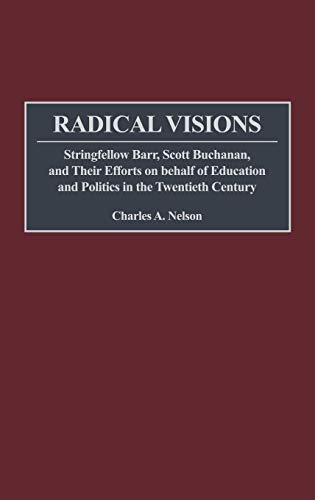 Radical Visions: Stringfellow Barr, Scott Buchanan, and Their Efforts on behalf of Education and Politics in the Twentieth Century - Click to Buy