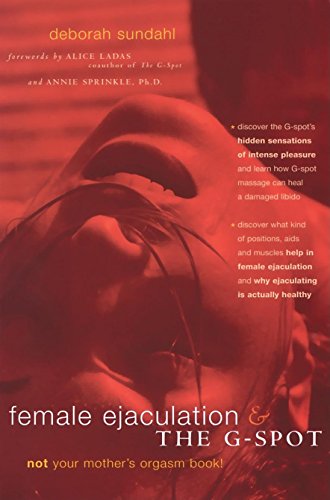 Female Ejaculation and the G-Spot: Not Your Mother's Orgasm Book! (Positively Sexual) - Click to Buy