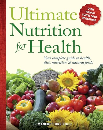 Ultimate Nutrition for Health: Your Complete Guide to Health, Diet, Nutrition, and Natural Foods - Click to Buy