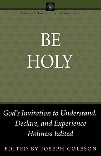 Be Holy: God's Invitation to Understand, Declare, and Experience Holiness (Wesleyan Theological Perspectives) - Click to Buy