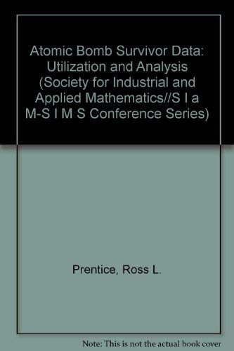 Atomic Bomb Survivor Data: Utilization and Analysis: Proceedings of a Conference Sponsored by Siam Institute for Mathematics and Society, and Sup: ... I A M-S I M S CONFERENCE SERIES) - Click to Buy