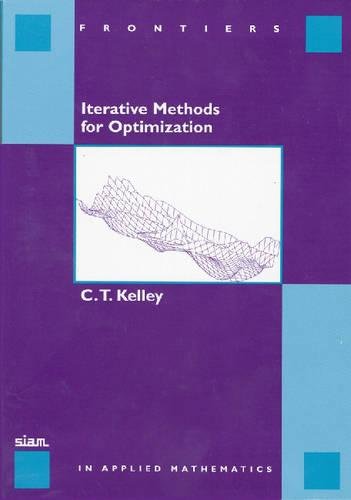 Iterative Methods for Optimization (Frontiers in Applied Mathematics, Series Number 18)