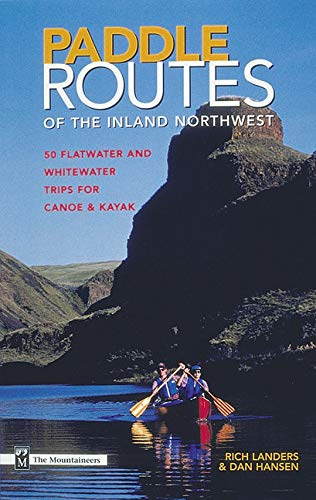 Paddle Routes to the Inland Northwest: 50 Flatwater and Whitewater Trips for Canoe & Kayak