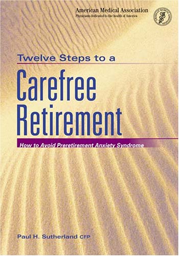 Twelve Steps to a Carefree Retirement: How to Avoid Preretirement Anxeity Syndrome - Click to Buy