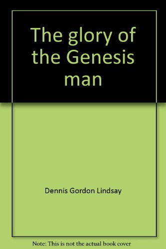 The glory of the Genesis man: The biblical view of early man (Creation science series)