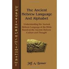 The Ancient Hebrew Language and Alphabet: Understanding the Ancient Hebrew Language of the Bible Based on Ancient Hebrew Culture and Thought