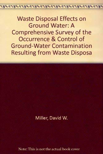 Waste Disposal Effects on Ground Water: A Comprehensive Survey of the Occurrence & Control of Ground-Water Contamination Resulting from Waste Disposa - Click to Buy