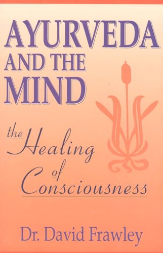 Ayurveda and the Mind: The Healing of Consciousness - Click to Buy