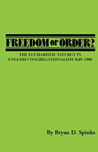 Freedom or Order?: The Eucharistic Liturgy in English Congregationalism 1645-1980 (Pittsburgh Theological Monographs-New) - Click to Buy