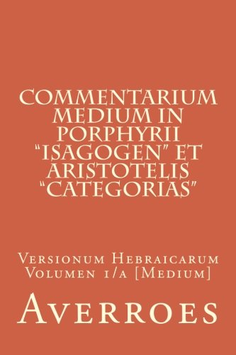 Commentarium medium in Porphyrii "Isagogen" et Aristotelis "Categorias": Versionum Hebraicarum Volumen 1/a [Medium] - Click to Buy