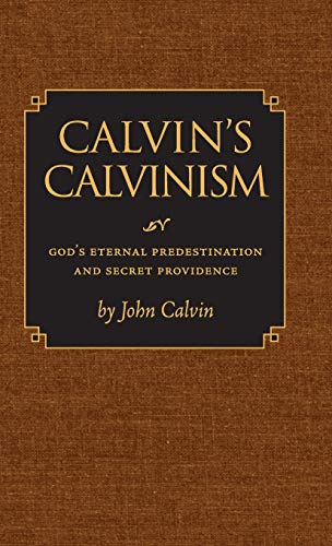 Calvin's Calvinism: God's Eternal Predestination and Secret Providence - Click to Buy
