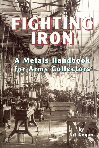 Fighting Iron: A Metals Handbook for Arms Collectors - Click to Buy