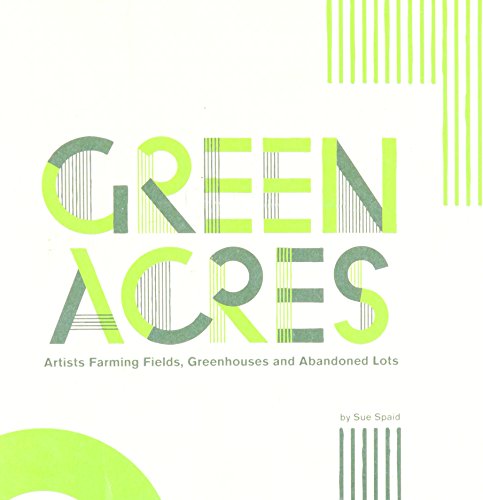 Green Acres: Artists Farming Fields, Greenhouses and Abandoned Lots - Click to Buy