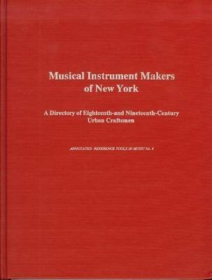 Musical Instrument Makers of New York: A Directory of the Eighteenth-And Nineteenth-Century Urban Craftsmen - Click to Buy