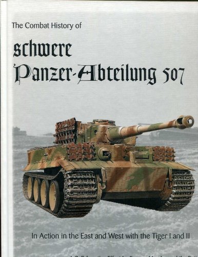 The Combat History of schwere Panzer-Abteilung 507, In Action in the East and West with the Tiger I and Tiger II - Click to Buy