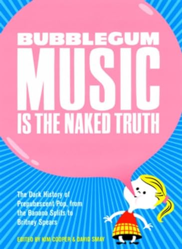 Bubblegum Music Is The Naked Truth: The Dark History of Prepubescent Pop, From the Banana Splits to Britney Spears - Click to Buy