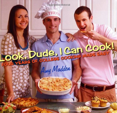 Look, Dude, I Can Cook!: Four Years of College Cooking Made Easy - Click to Buy