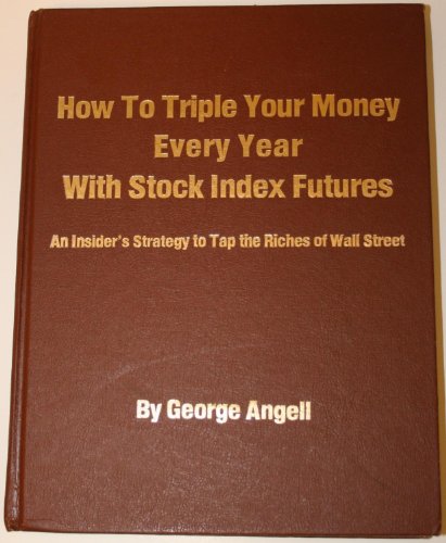 How to Triple Your Money Every Year with Stock Index Futures: An Insider's Strategy to Tap the Riches of Wall Street