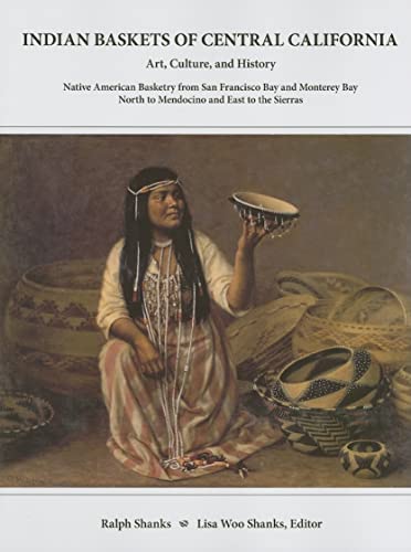 Indian Baskets of Central California: Art, Culture, and History Native American Basketry from San Francisco Bay and Monterey Bay North to Mendocino and East to the Sierras - Click to Buy