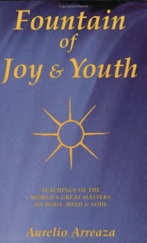 Fountain of Joy & Youth: Teachings of the World's Great Masters on Body, Mind & Soul