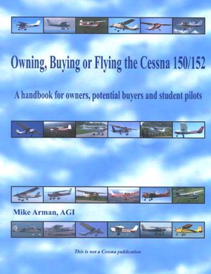 Owning, Buying or Flying the Cessna 150/152, a Handbook for Owners, Potential Buyers and Student Pilots - Click to Buy