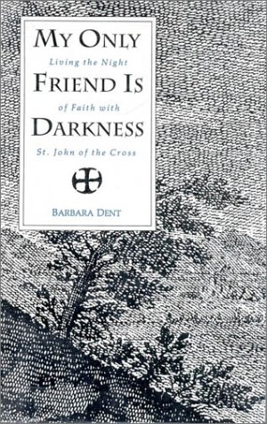 My Only Friend Is Darkness: Living the Night of Faith With St. John of the Cross - Click to Buy