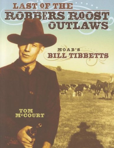 Last of the Robbers Roost Outlaws: Moab’s Bill Tibbetts - Click to Buy