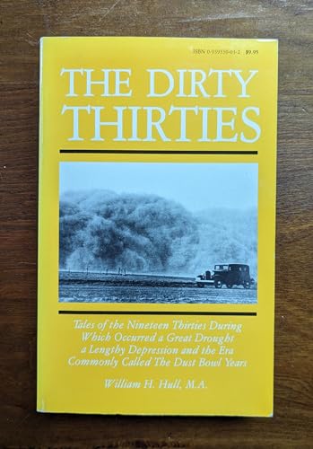 The Dirty Thirties: Tales of the Nineteen Thirties During Which Occurred a Great Drought, a Lengthy Depression and the Era Commonly Called the Dust - Click to Buy