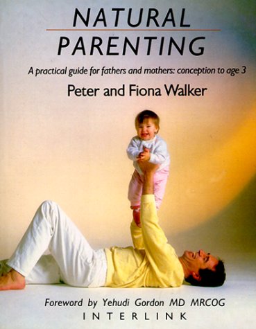 Natural Parenting: A Practical Guide for Fathers and Mothers : Conception to Age 3 - Click to Buy