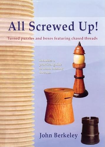 All Screwed Up!: Turned Puzzles and Boxes Featuring Chased Threads - Click to Buy