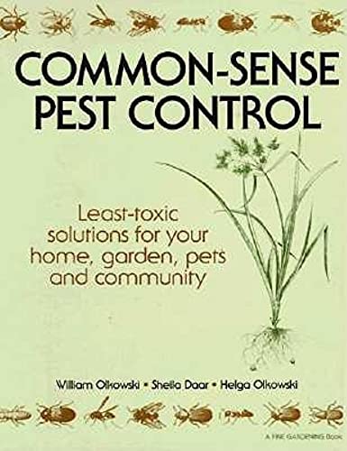 Common-Sense Pest Control: Least-Toxic Solutions for Your Home, Garden, Pets and Community