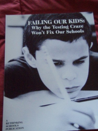 Failing Our Kids: Why the Testing Craze Won't Fix Our Schools - Click to Buy
