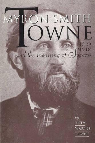 Myron Smith Towne and the Meaning of Success, 1829-1918 - Click to Buy