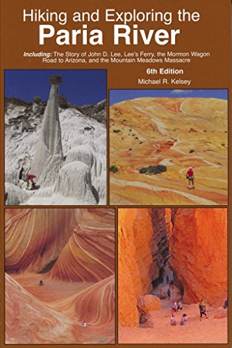 Hiking and Exploring the Paria Rive: Including: the Story of John D. Lee, Lee's Ferry, the Mormon Wagon Road to Arizona, and the Mountain Meadows Massacre - Click to Buy