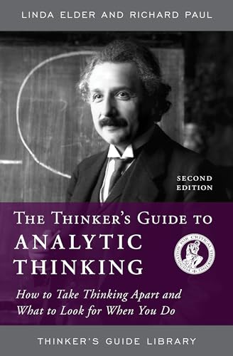 The Thinker's Guide to Analytic Thinking: How to Take Thinking Apart and What to Look for When You Do - Click to Buy